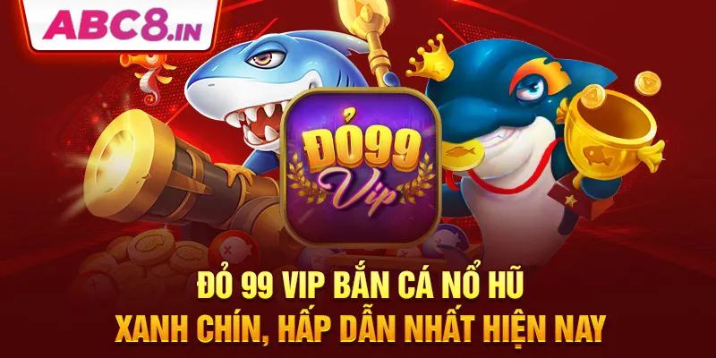 do-99-vip-ban-ca-no-hu-xanh-chin-hap-dan-nhat-hien-nay