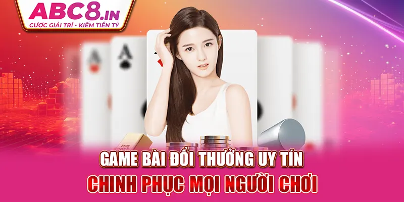 game-bai-doi-thuong-uy-tin-chinh-phuc-moi-nguoi-choi-