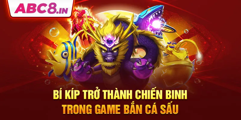 bi-kip-tro-thanh-chien-binh-trong-game-ban-ca-sau