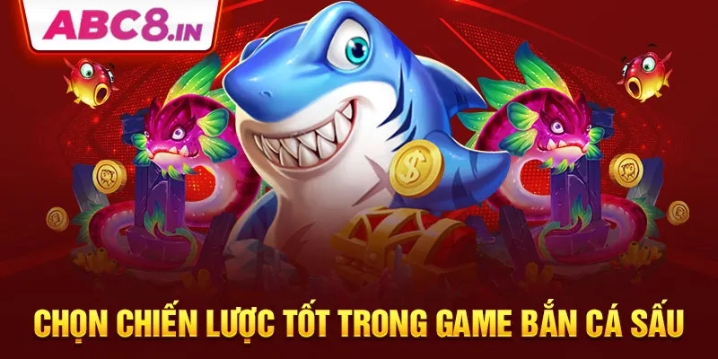 chon-chien-luoc-tot-trong-game-ban-ca-sau